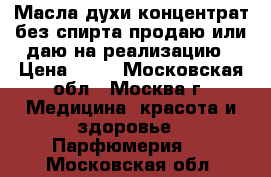 Масла-духи(концентрат)без спирта продаю или даю на реализацию › Цена ­ 55 - Московская обл., Москва г. Медицина, красота и здоровье » Парфюмерия   . Московская обл.